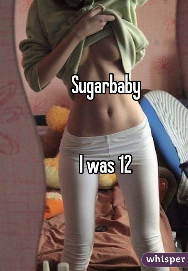 Sugarbaby 


I was 12 