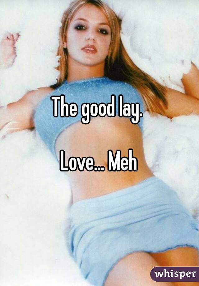The good lay. 

Love... Meh