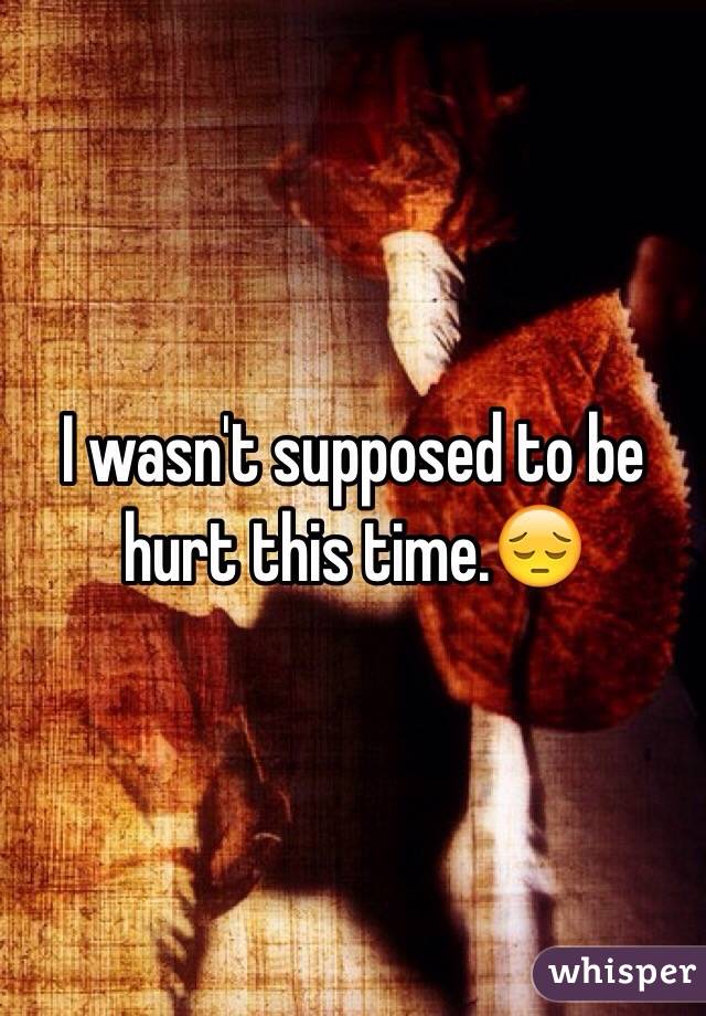 I wasn't supposed to be hurt this time.😔