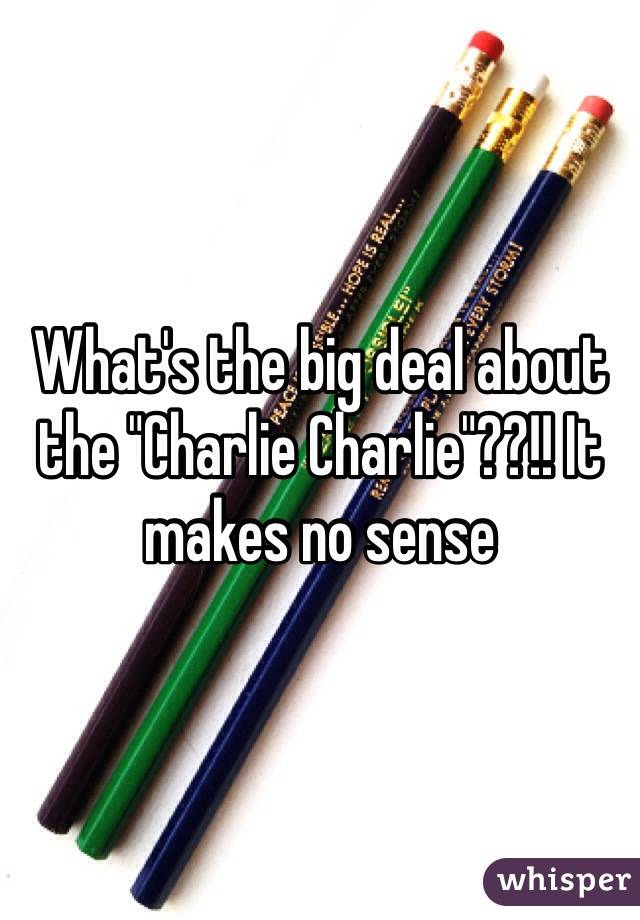 What's the big deal about the "Charlie Charlie"??!! It makes no sense 