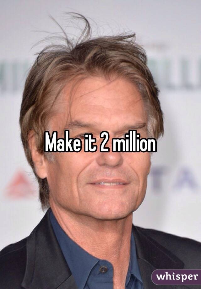 Make it 2 million 