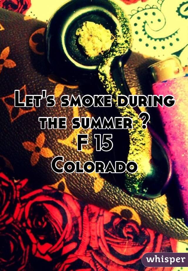 Let's smoke during the summer ?
F 15
Colorado