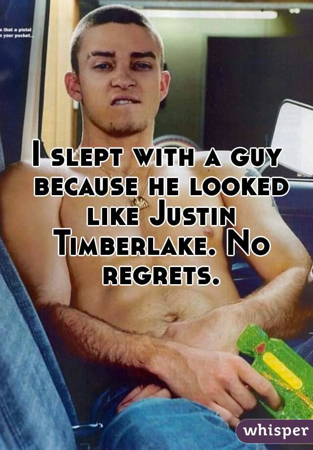 I slept with a guy because he looked like Justin Timberlake. No regrets.