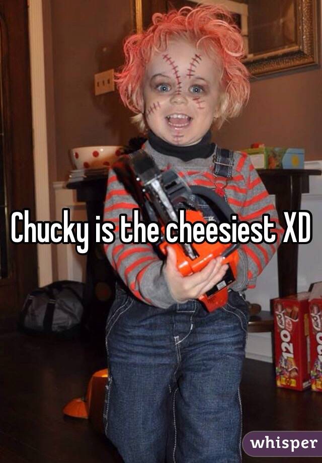 Chucky is the cheesiest XD