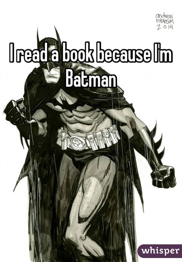 I read a book because I'm Batman