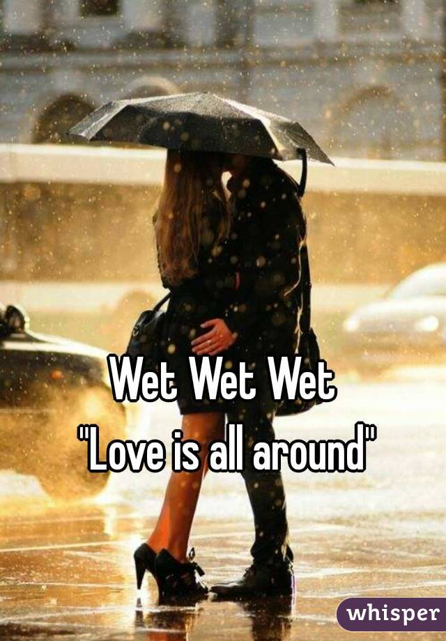 Wet Wet Wet 
"Love is all around"