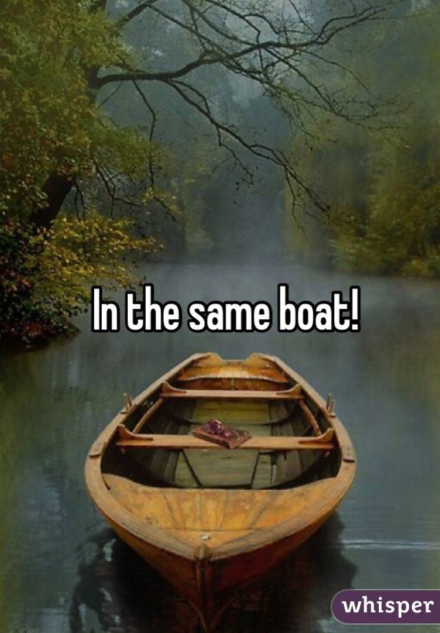 In the same boat!