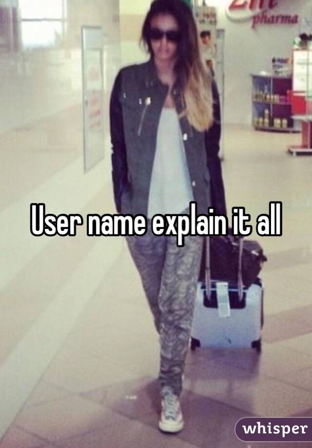 User name explain it all 