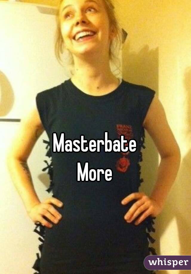 

Masterbate
More