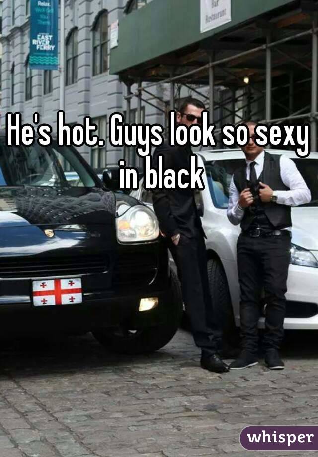He's hot. Guys look so sexy in black
