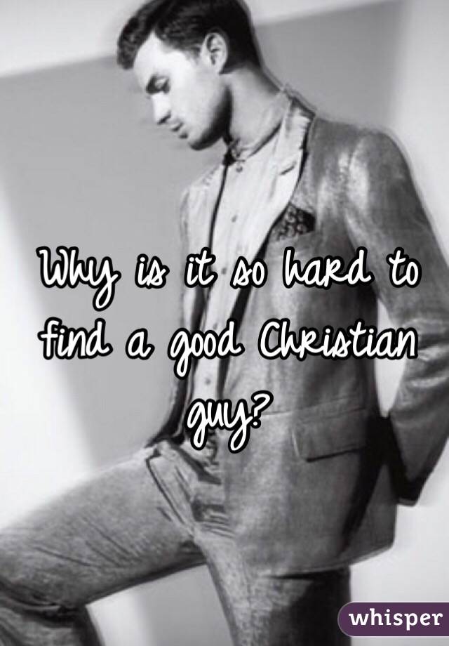 Why is it so hard to find a good Christian guy?