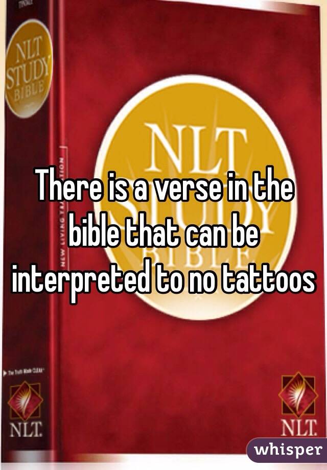 There is a verse in the bible that can be interpreted to no tattoos 