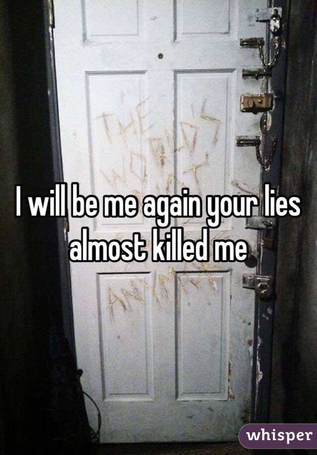 I will be me again your lies almost killed me 