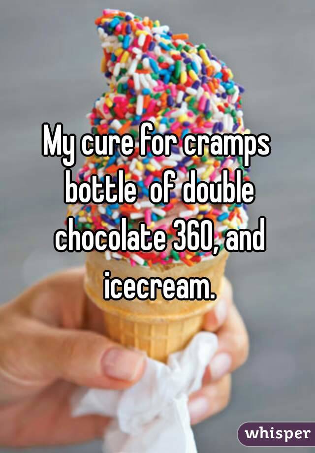 My cure for cramps bottle  of double chocolate 360, and icecream.