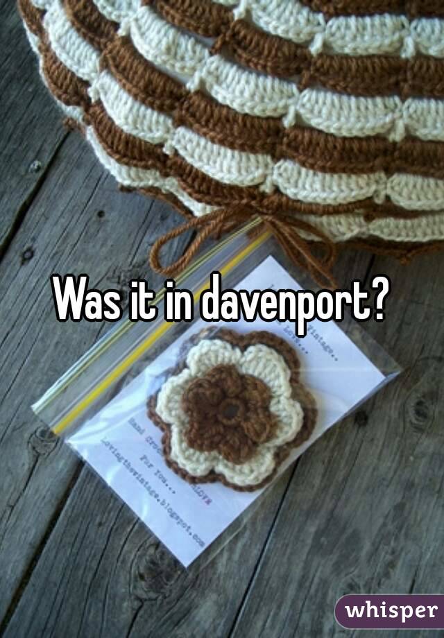 Was it in davenport?