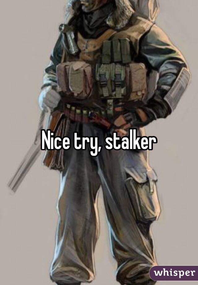 Nice try, stalker 