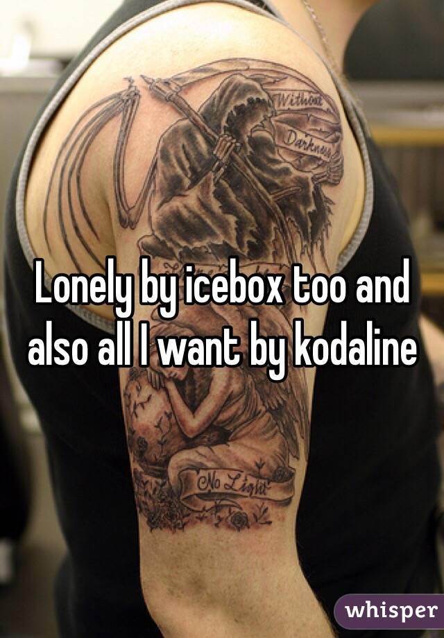 Lonely by icebox too and also all I want by kodaline