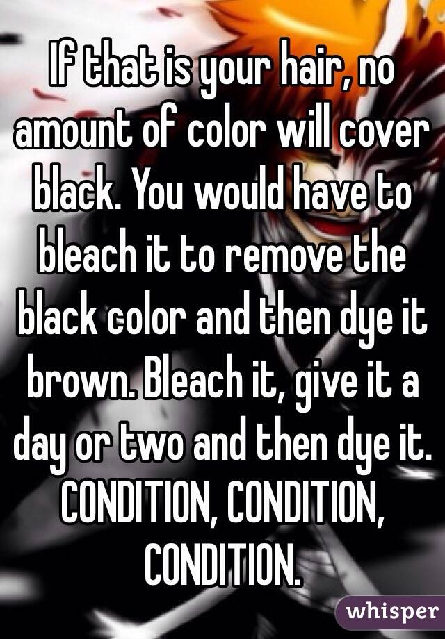If that is your hair, no amount of color will cover black. You would have to bleach it to remove the black color and then dye it brown. Bleach it, give it a day or two and then dye it. CONDITION, CONDITION, CONDITION. 