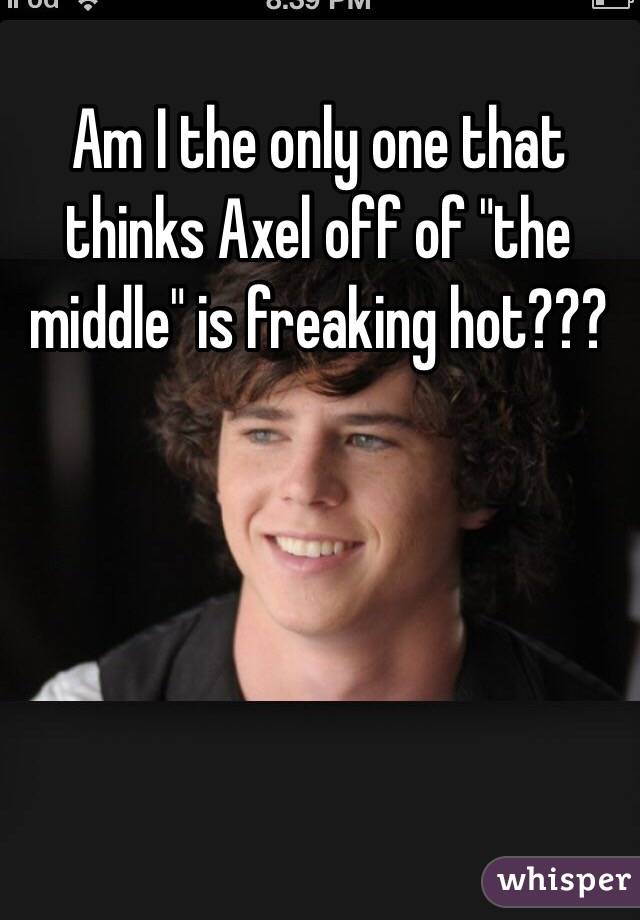 Am I the only one that thinks Axel off of "the middle" is freaking hot???
