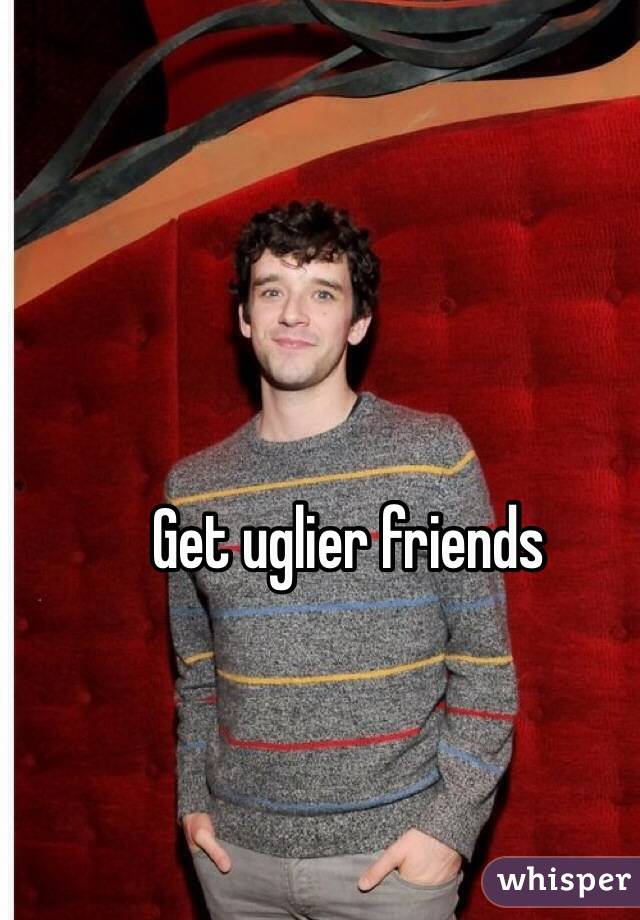 Get uglier friends