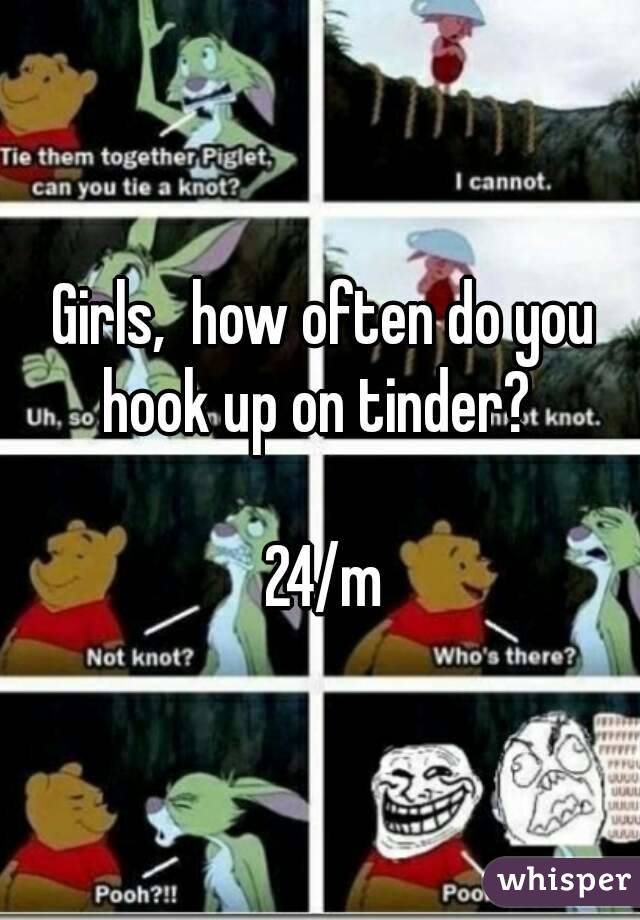 Girls,  how often do you hook up on tinder?  

24/m
