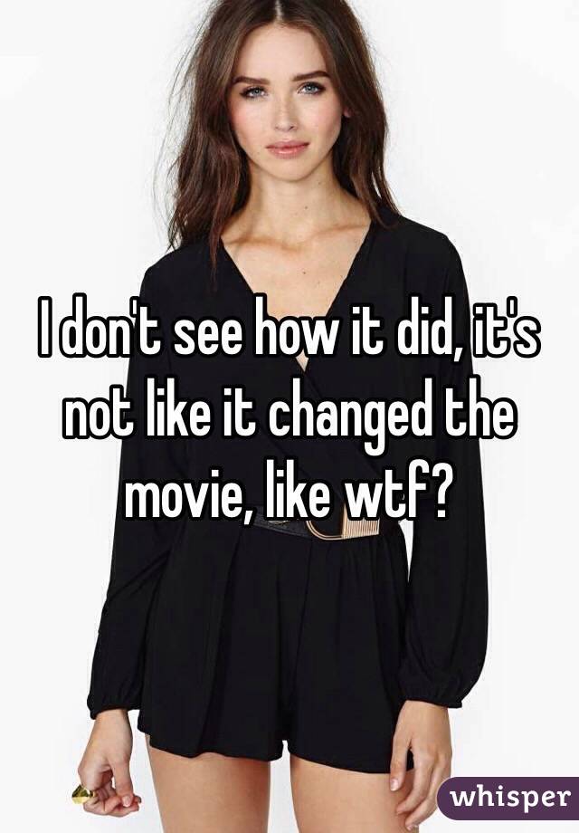 I don't see how it did, it's not like it changed the movie, like wtf?