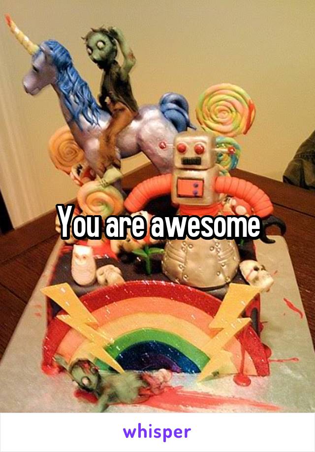 You are awesome