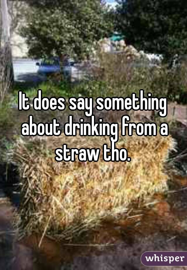 It does say something about drinking from a straw tho. 
