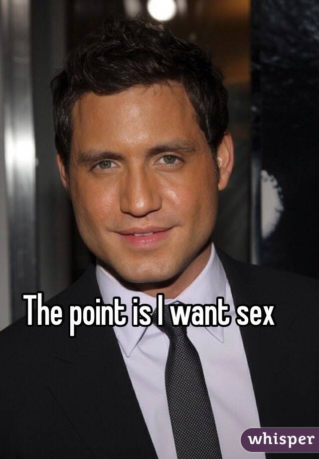 The point is I want sex 