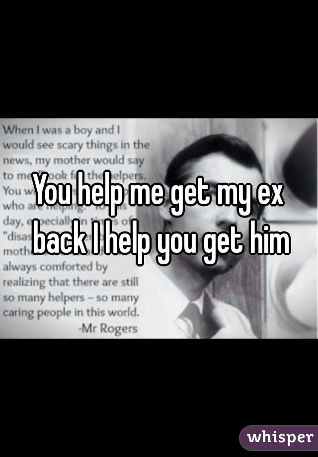 You help me get my ex back I help you get him