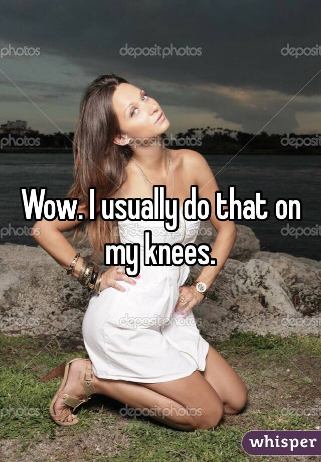 Wow. I usually do that on my knees.