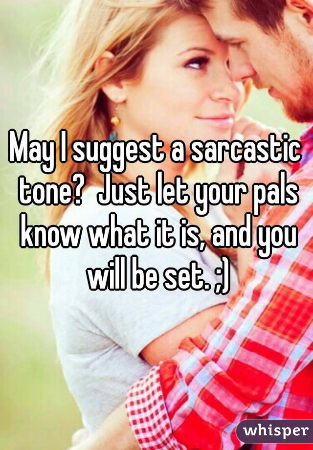 May I suggest a sarcastic tone?  Just let your pals know what it is, and you will be set. ;)