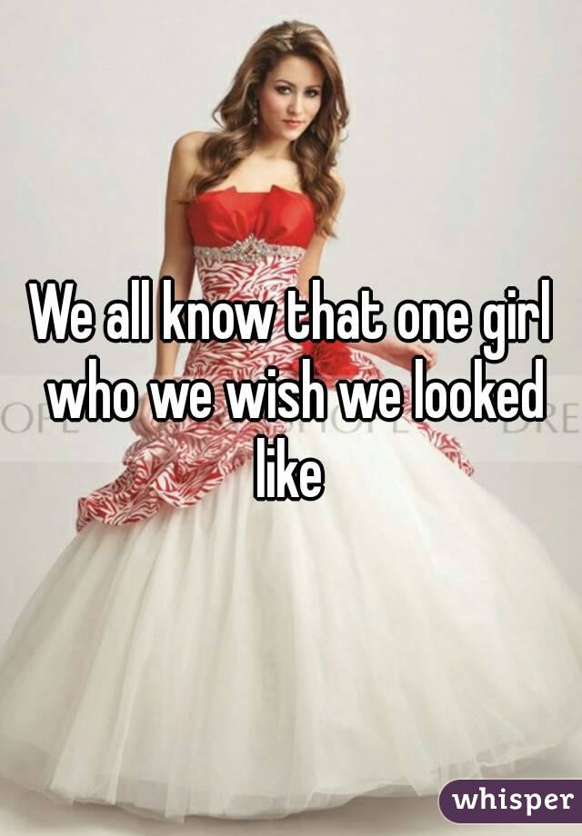 We all know that one girl who we wish we looked like 