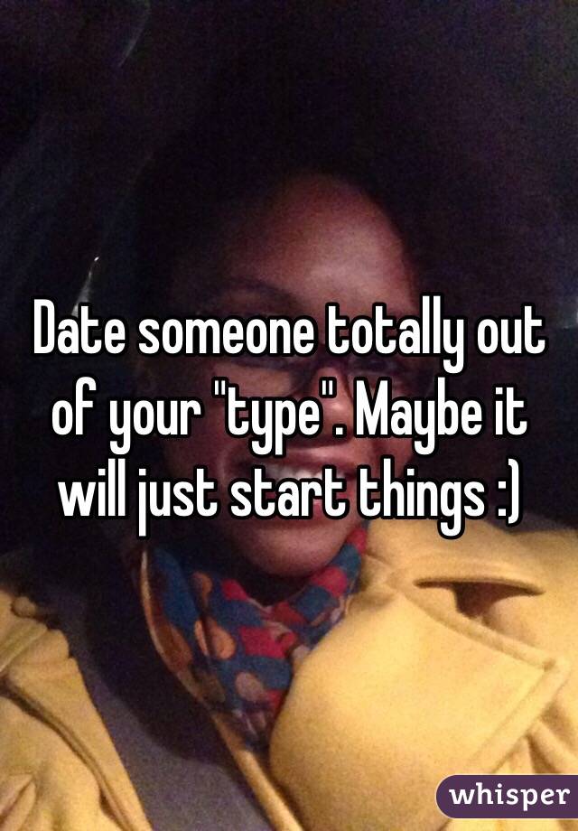 Date someone totally out of your "type". Maybe it will just start things :) 