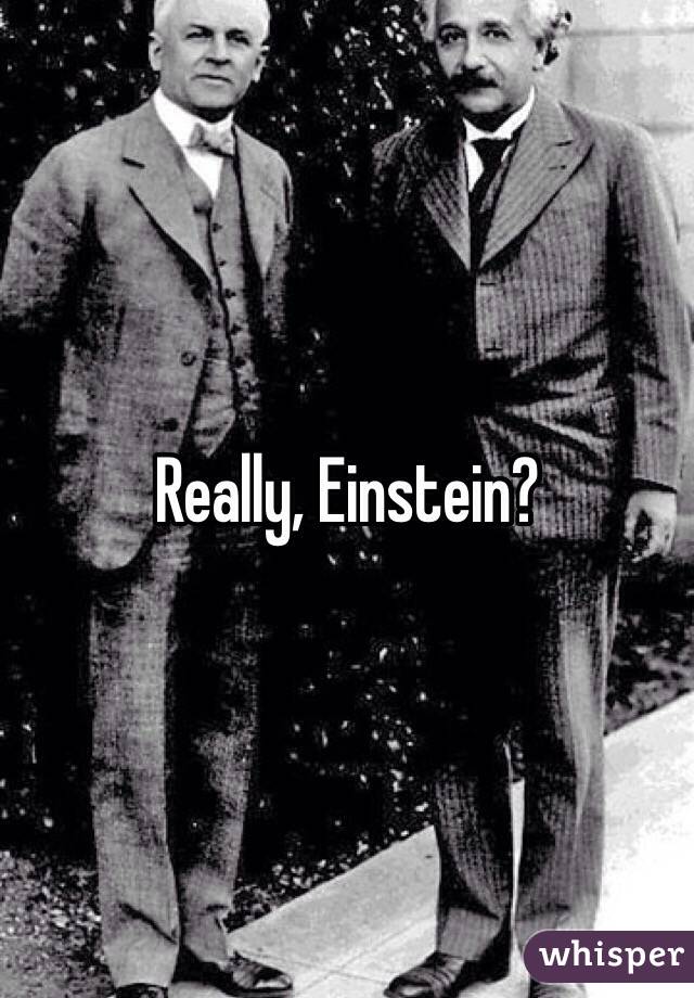 Really, Einstein? 