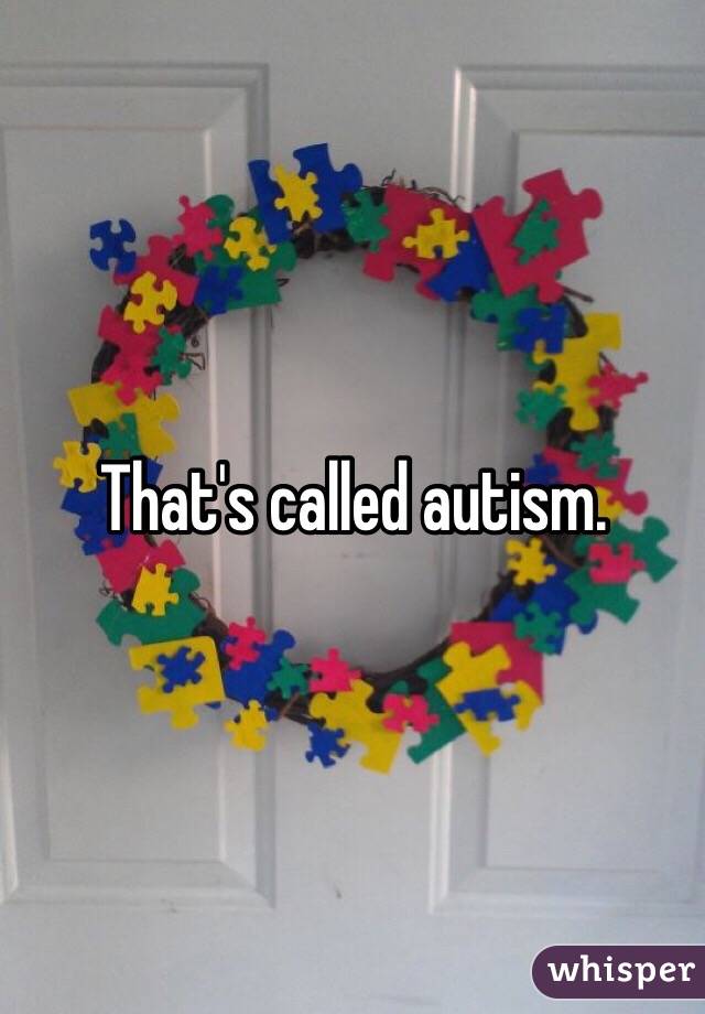 That's called autism. 