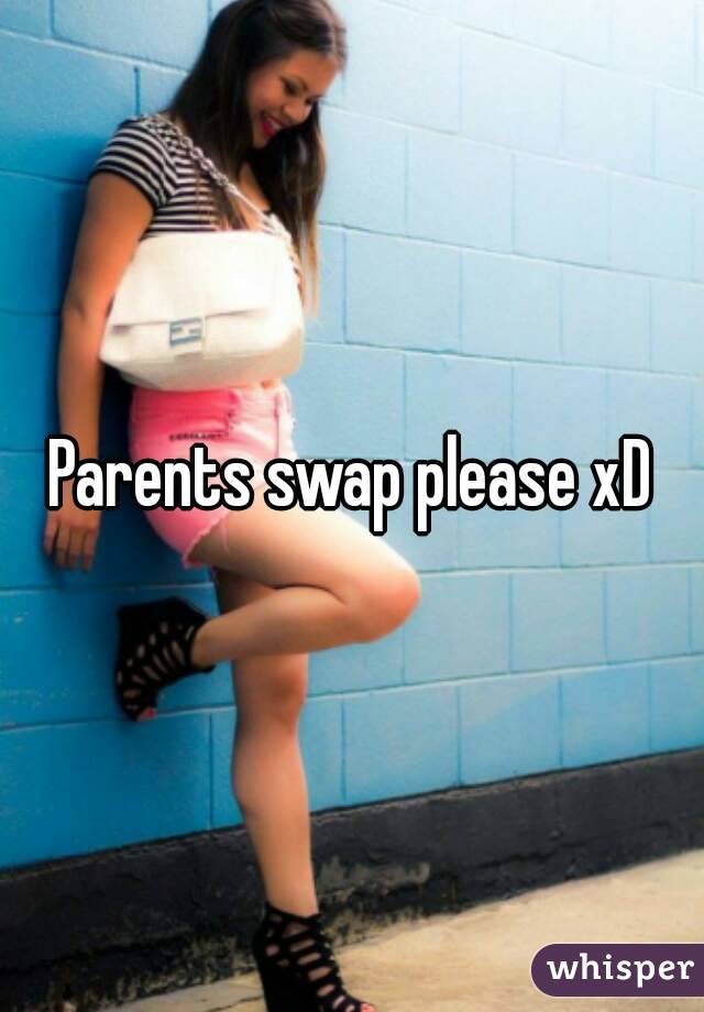 Parents swap please xD