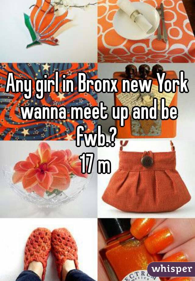 Any girl in Bronx new York wanna meet up and be fwb.? 
17 m 