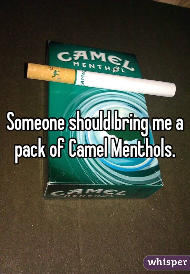 Someone should bring me a pack of Camel Menthols.