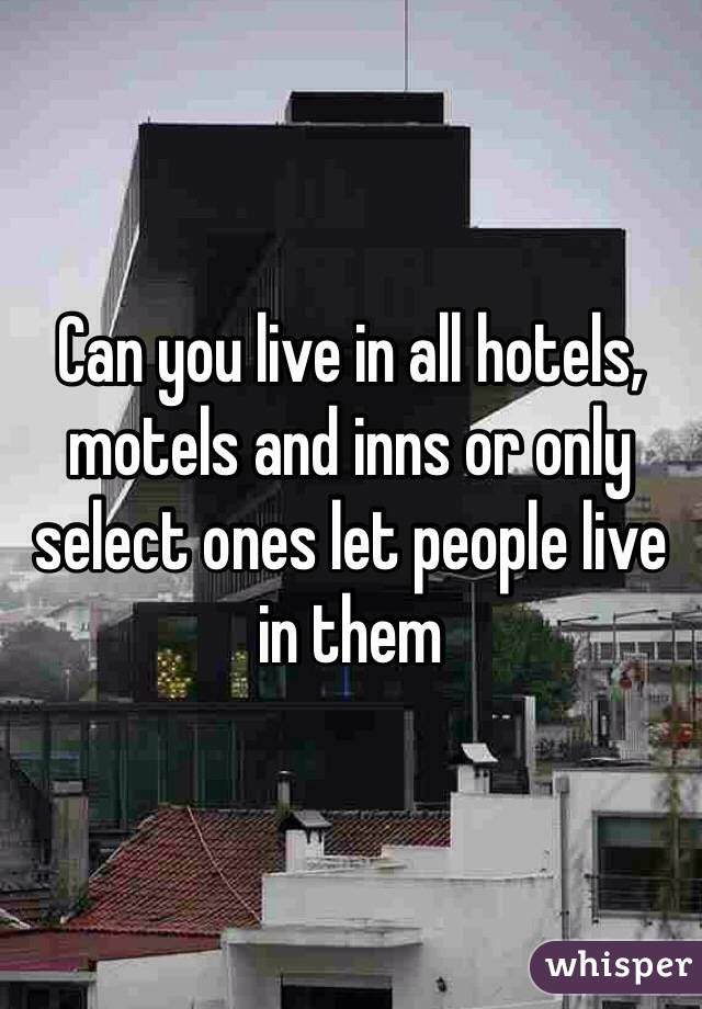 Can you live in all hotels, motels and inns or only select ones let people live in them 