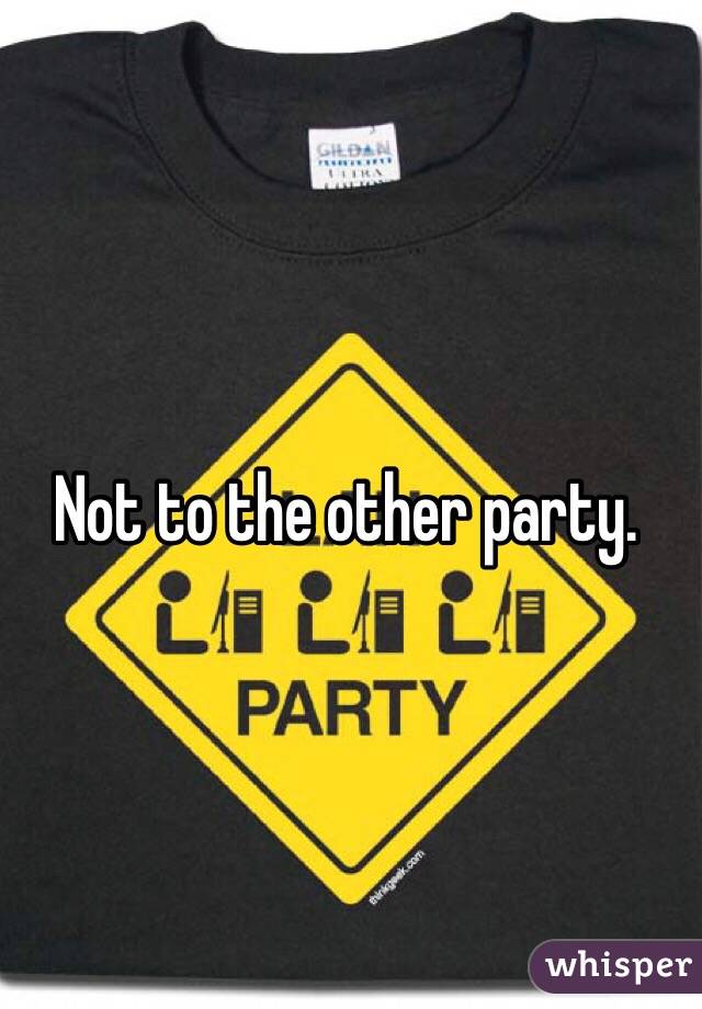 Not to the other party.