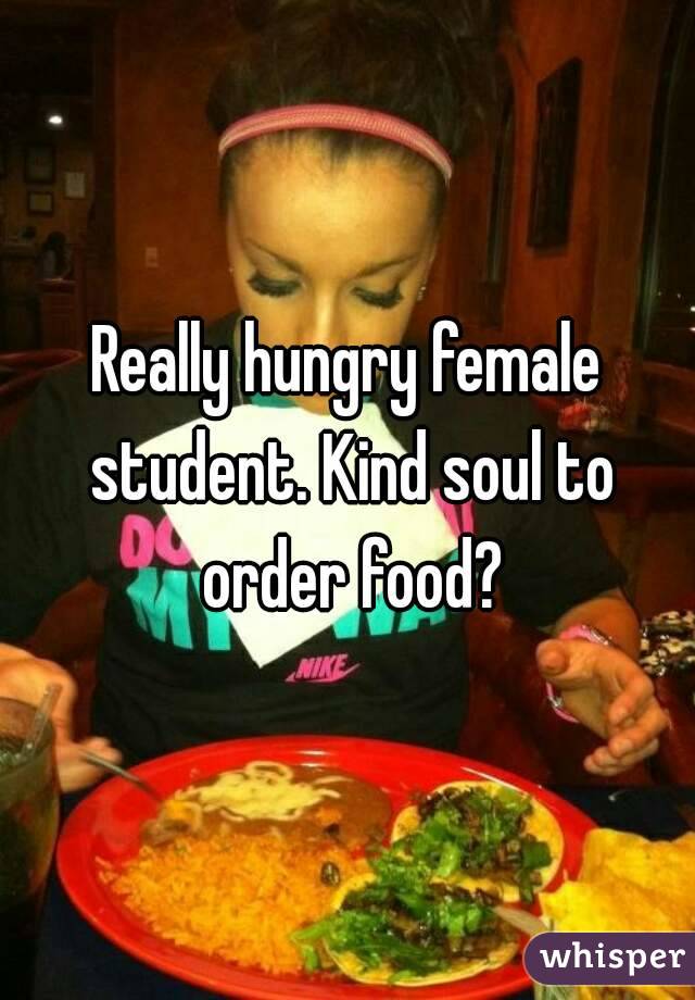 Really hungry female student. Kind soul to order food?