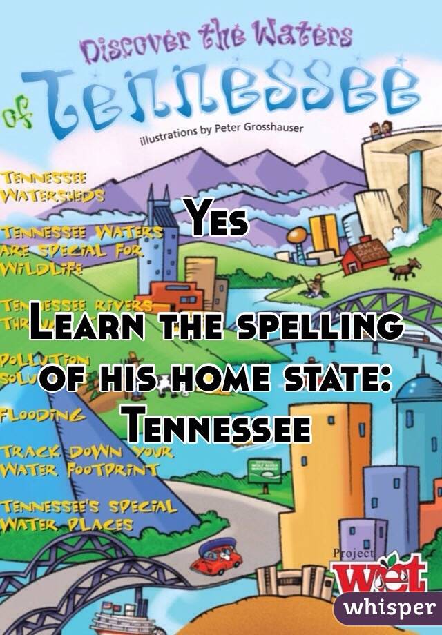 Yes

Learn the spelling of his home state: Tennessee
