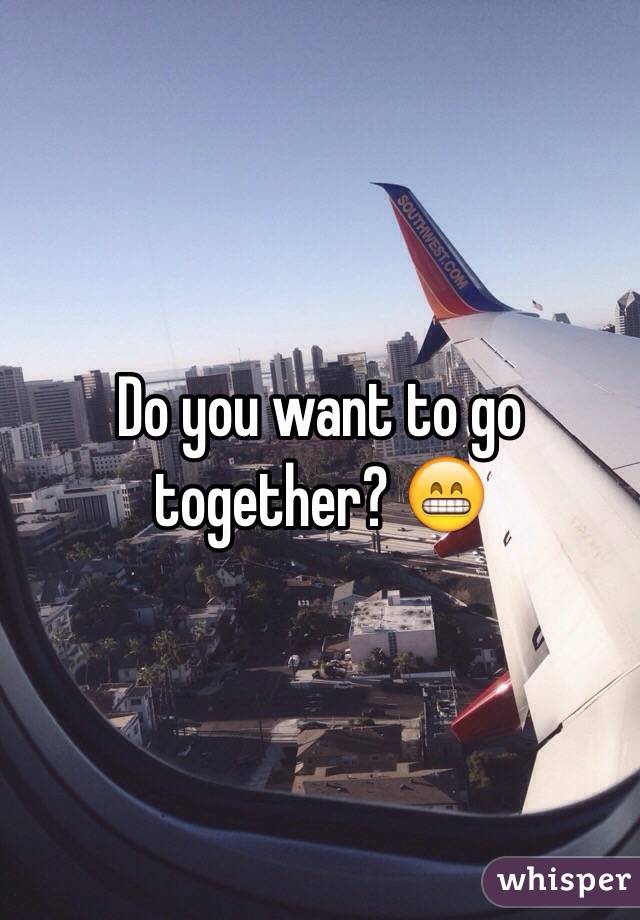 Do you want to go together? 😁