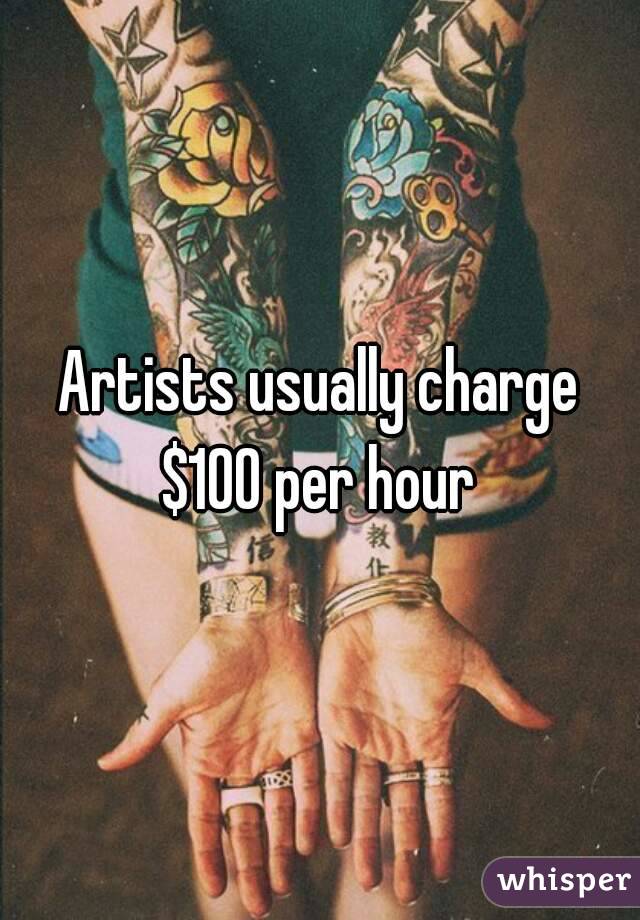 Artists usually charge $100 per hour 