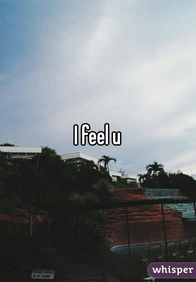 I feel u