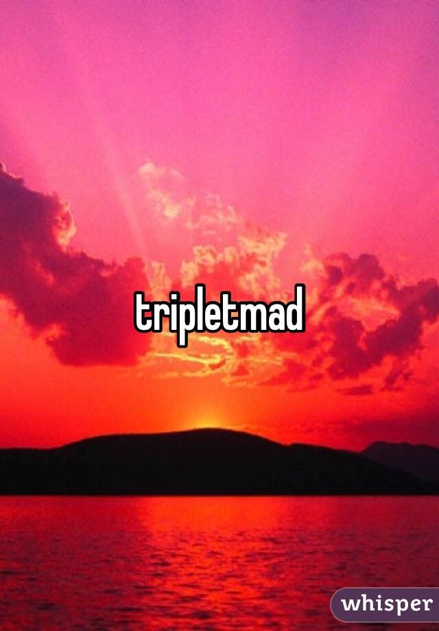 tripletmad