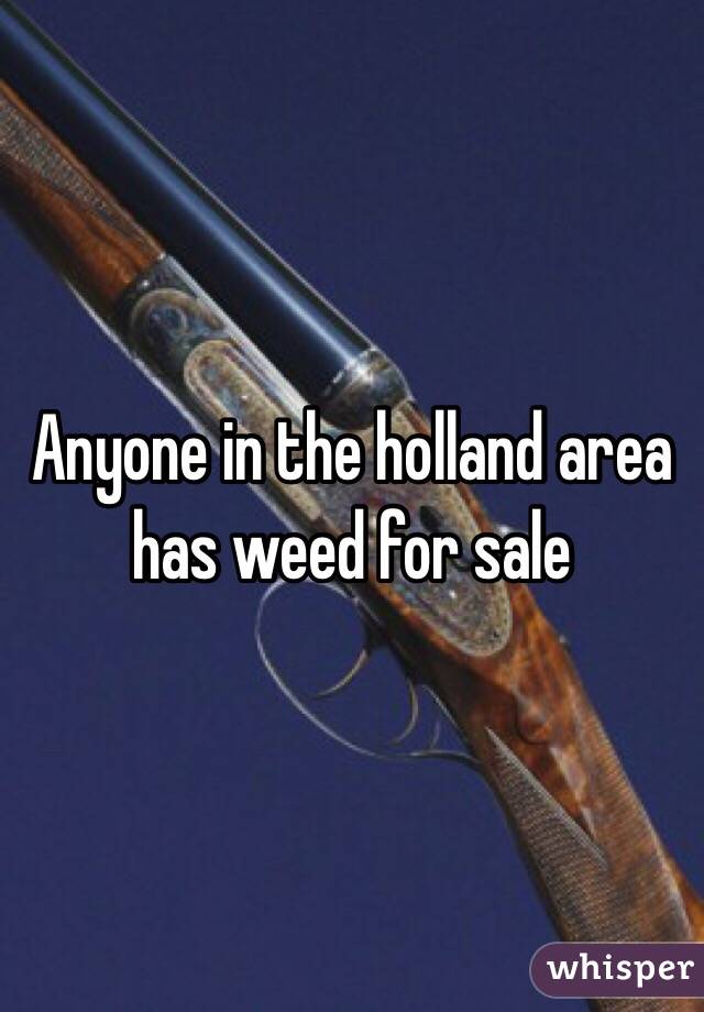 Anyone in the holland area has weed for sale 