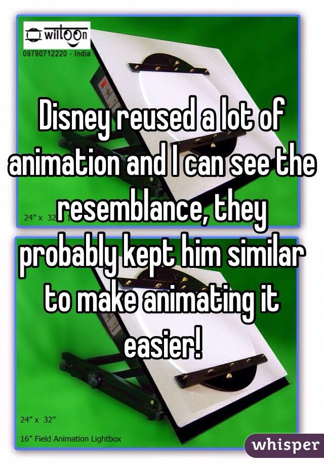 Disney reused a lot of animation and I can see the resemblance, they probably kept him similar to make animating it easier! 