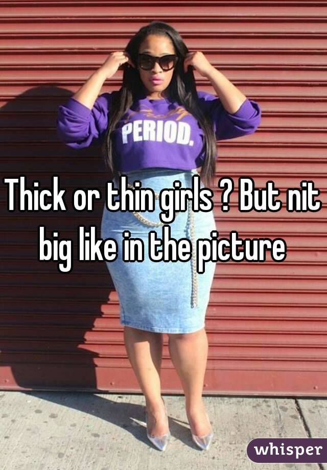 Thick or thin girls ? But nit big like in the picture 